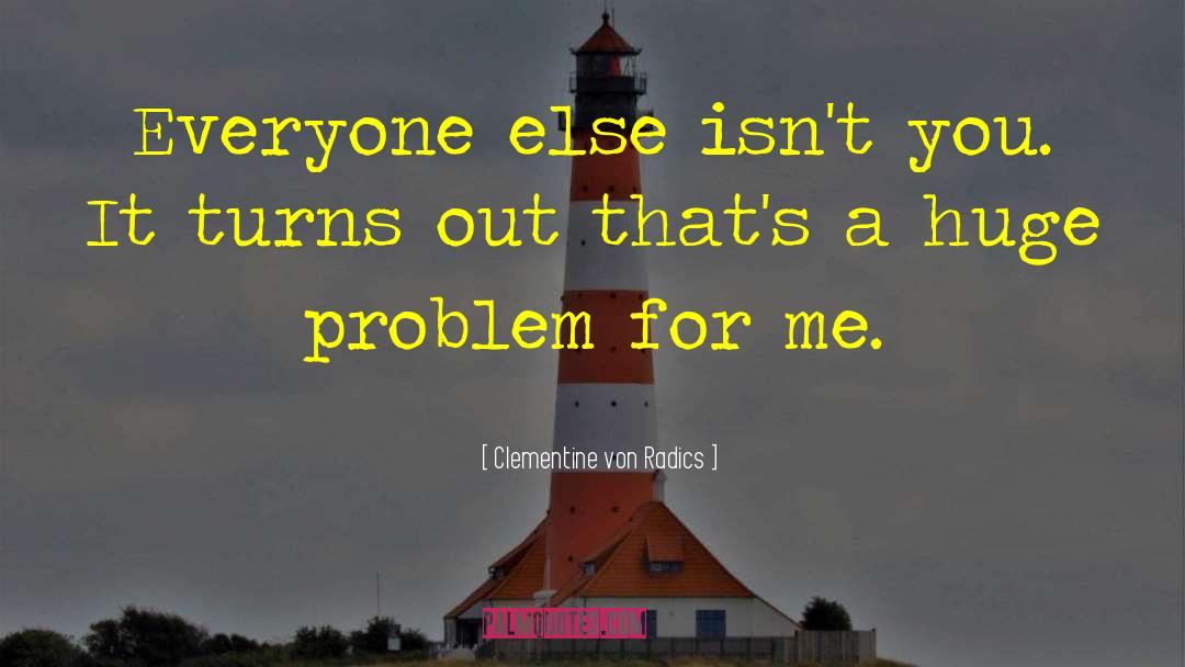 Clementine Von Radics Quotes: Everyone else isn't you. It