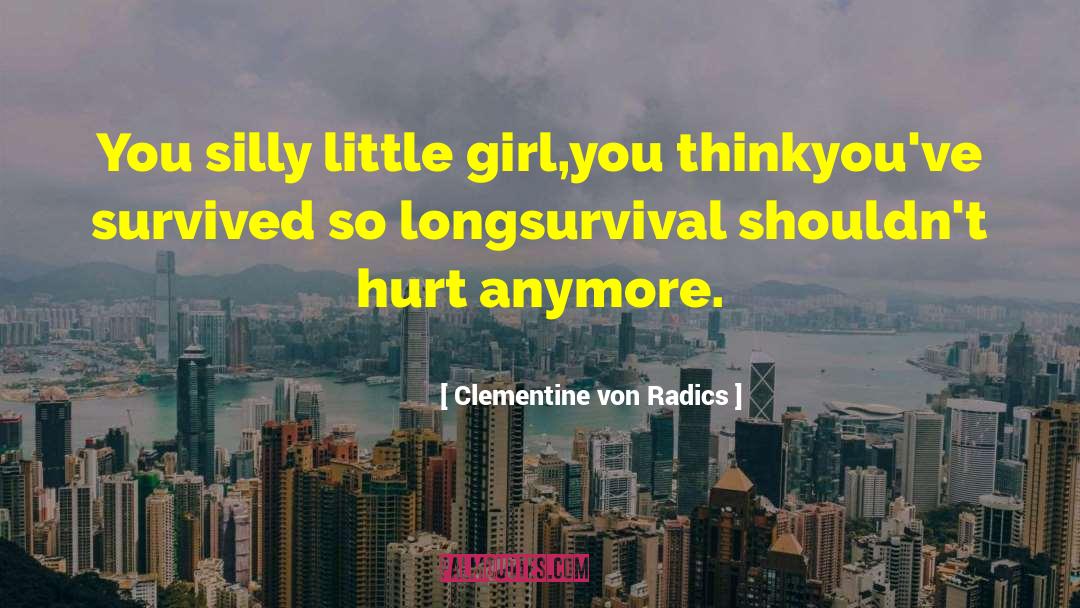 Clementine Von Radics Quotes: You silly little girl,<br />you