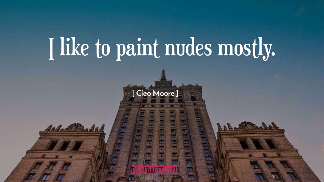 Cleo Moore Quotes: I like to paint nudes