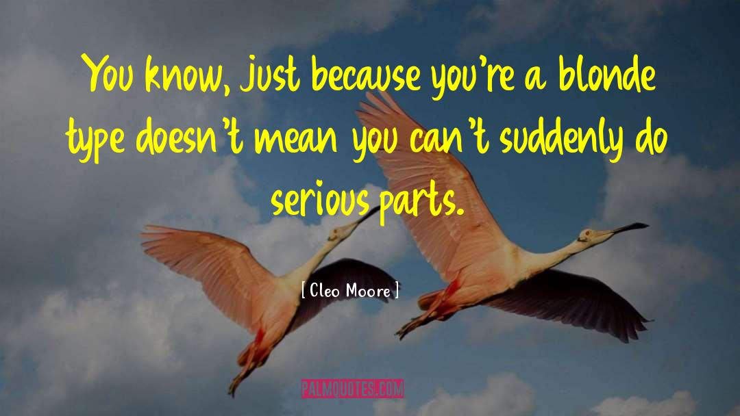 Cleo Moore Quotes: You know, just because you're
