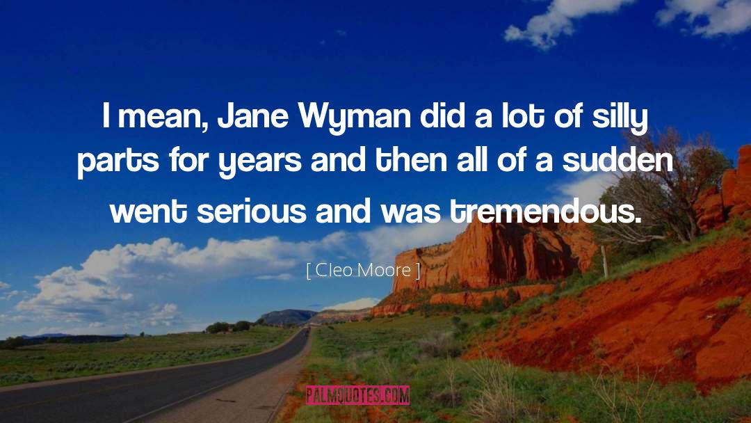 Cleo Moore Quotes: I mean, Jane Wyman did