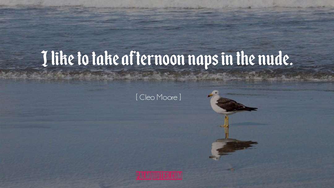 Cleo Moore Quotes: I like to take afternoon