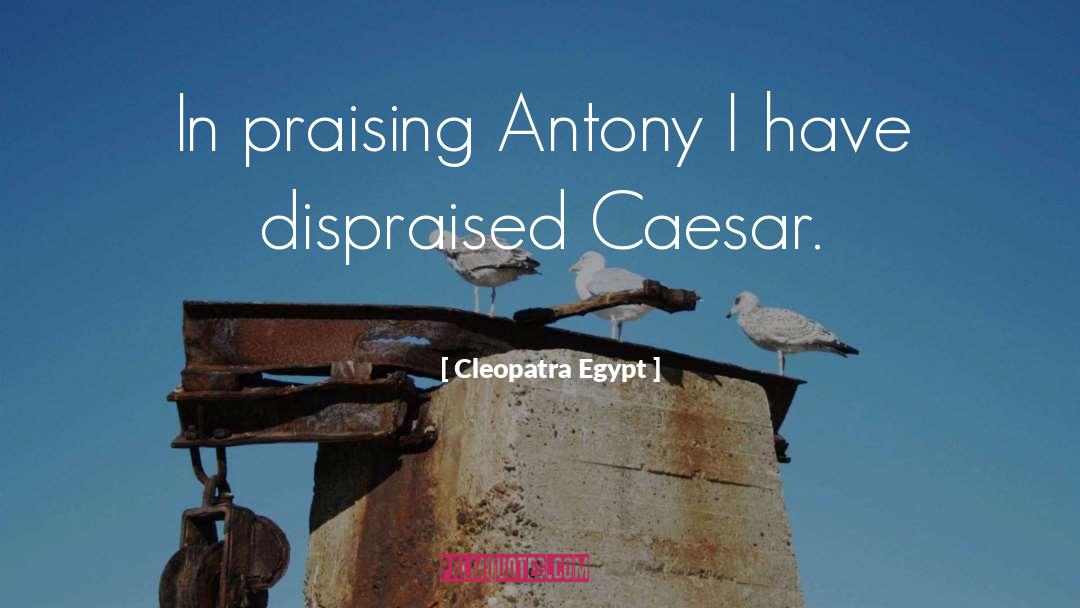 Cleopatra Egypt Quotes: In praising Antony I have
