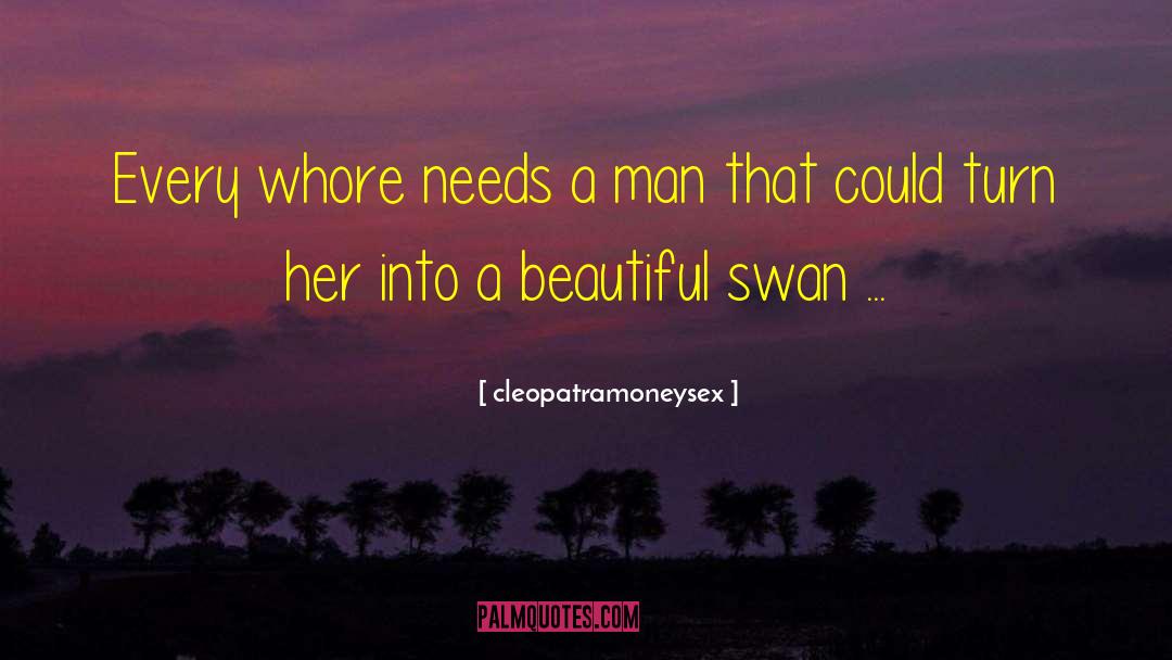 Cleopatramoneysex Quotes: Every whore needs a man