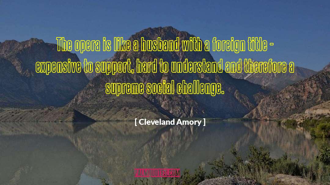 Cleveland Amory Quotes: The opera is like a