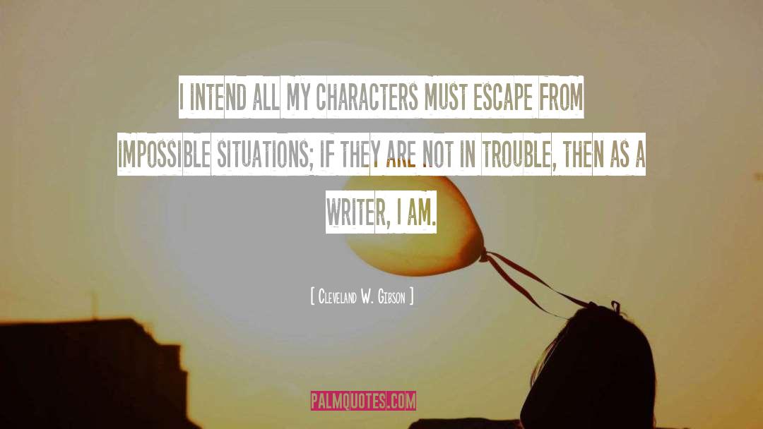 Cleveland W. Gibson Quotes: I intend all my characters