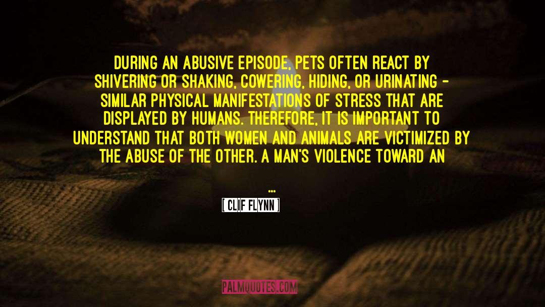 Clif Flynn Quotes: During an abusive episode, pets