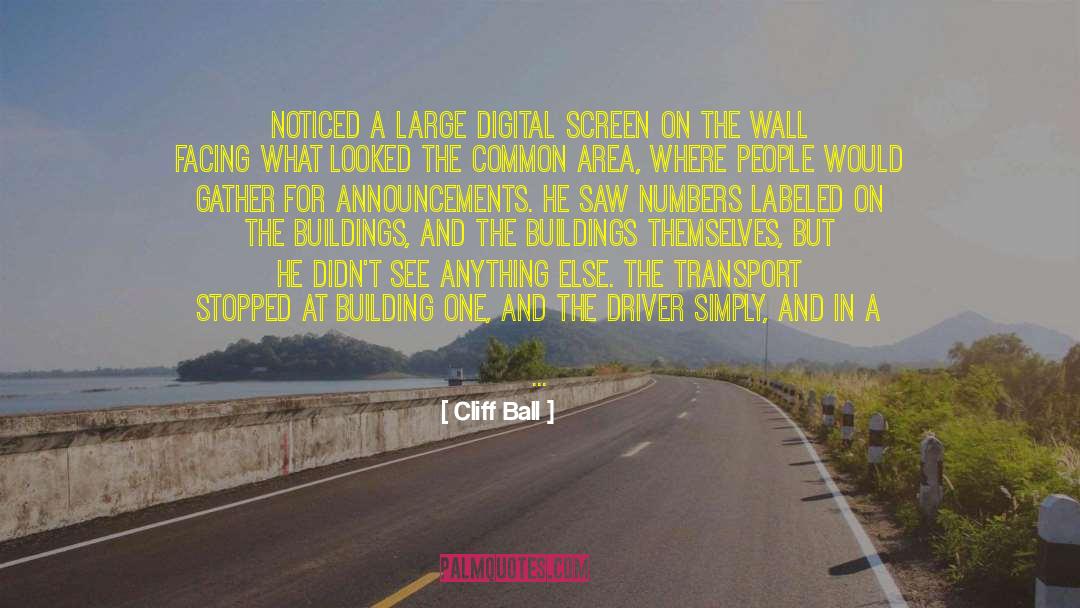 Cliff Ball Quotes: noticed a large digital screen