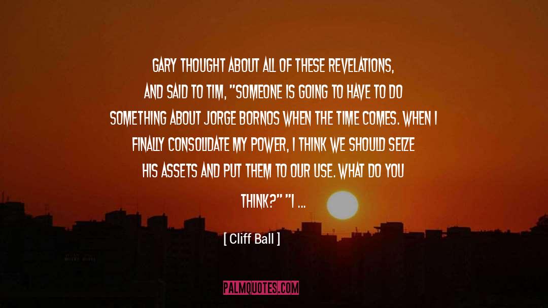 Cliff Ball Quotes: Gary thought about all of