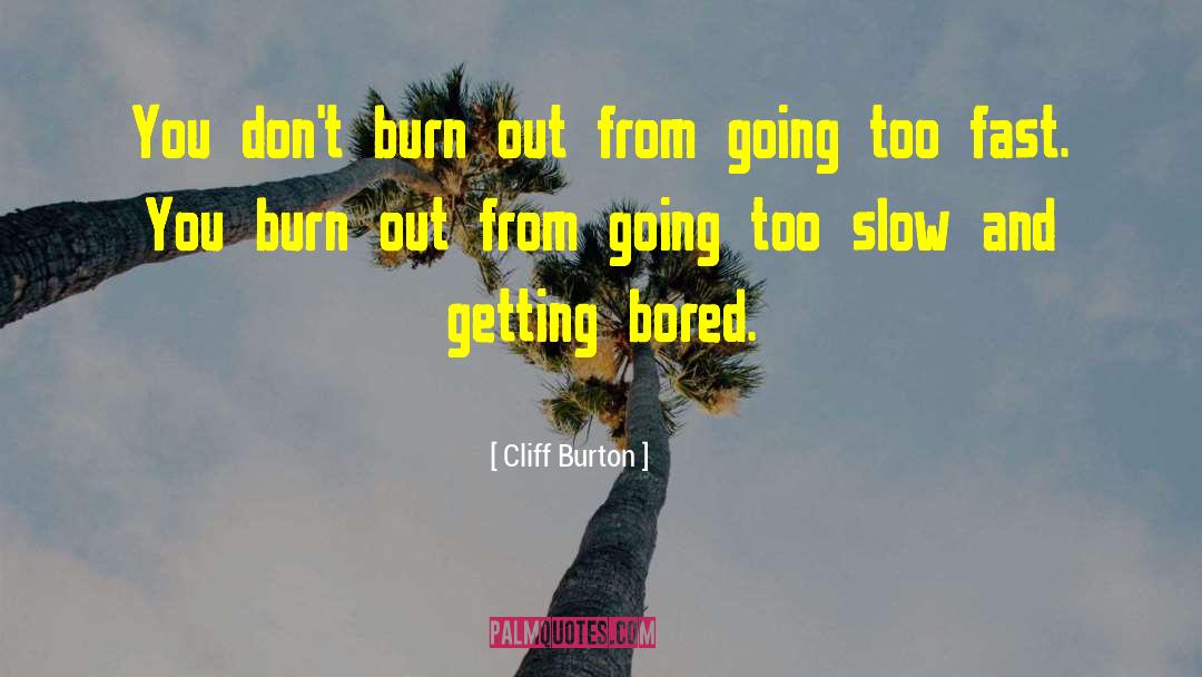 Cliff Burton Quotes: You don't burn out from