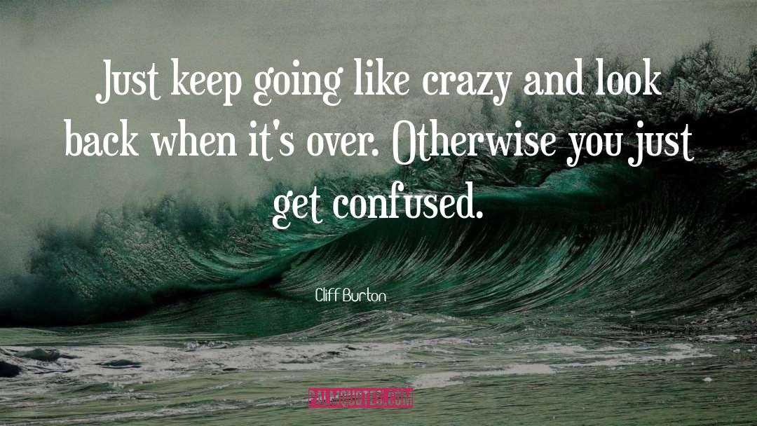 Cliff Burton Quotes: Just keep going like crazy