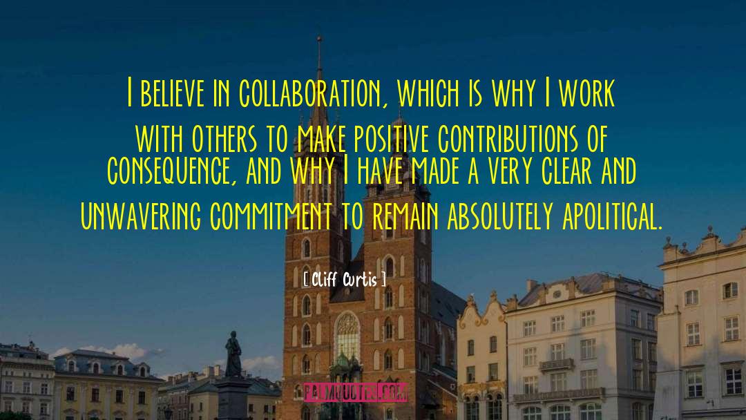 Cliff Curtis Quotes: I believe in collaboration, which