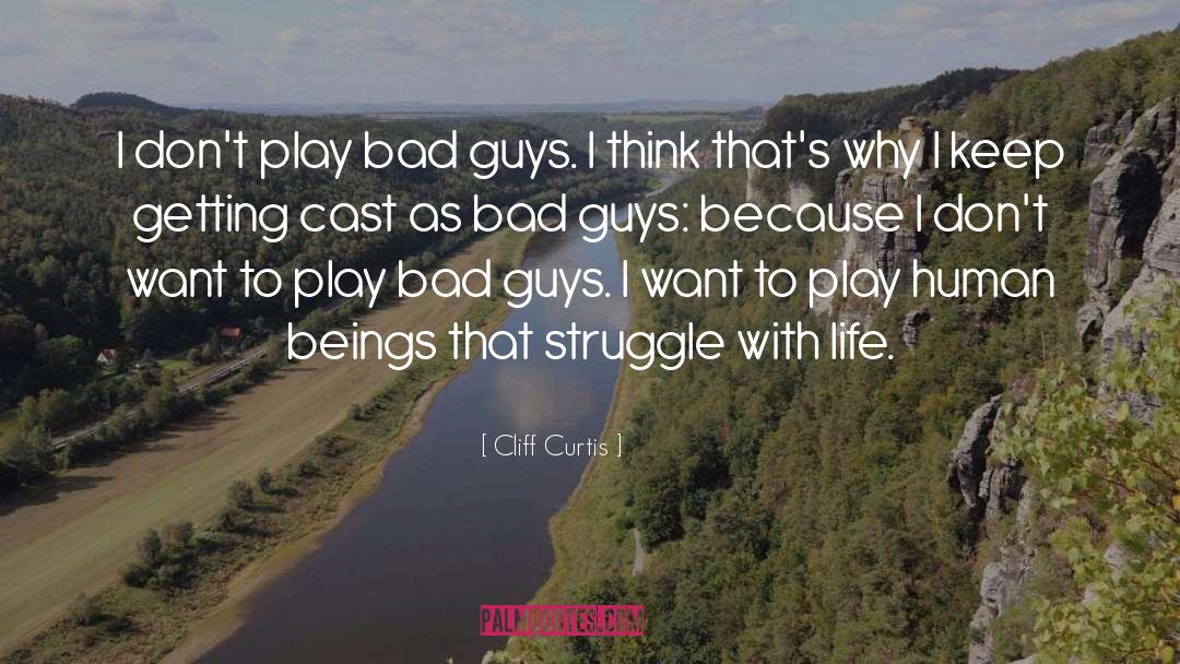 Cliff Curtis Quotes: I don't play bad guys.