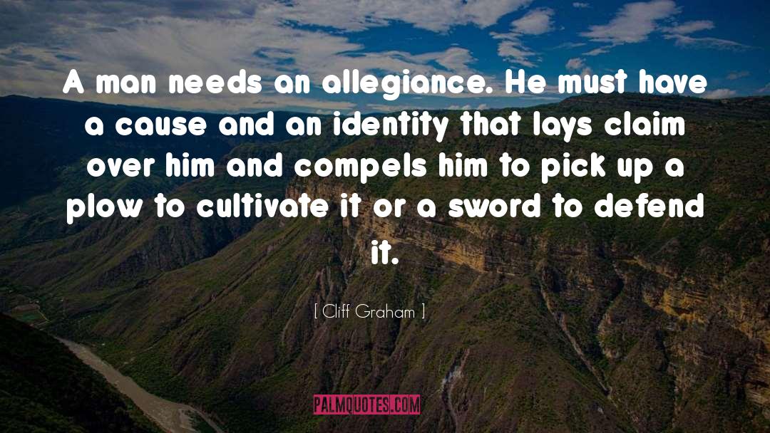 Cliff Graham Quotes: A man needs an allegiance.