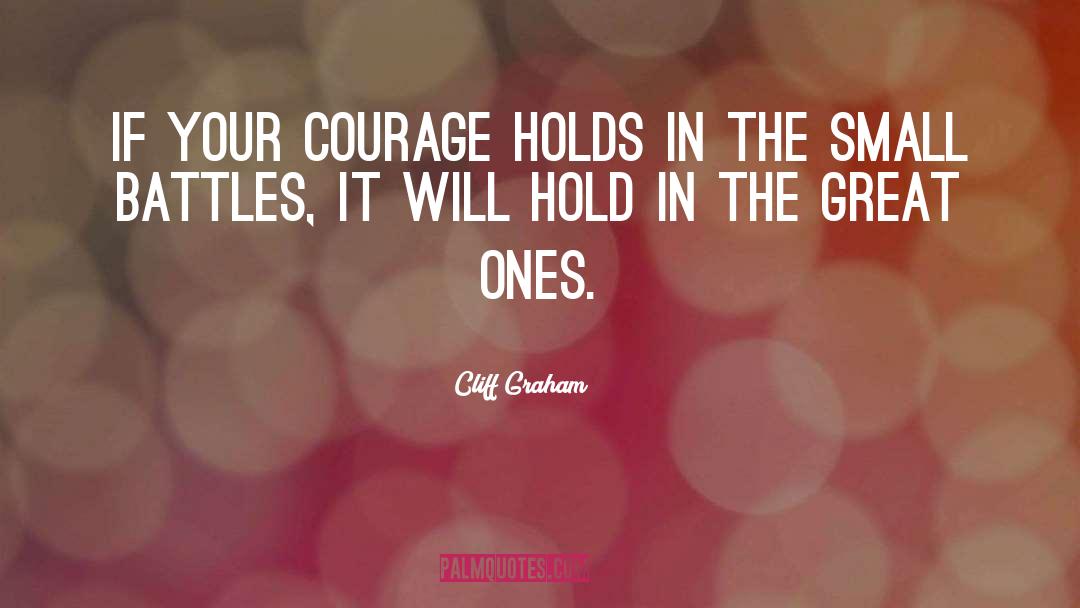 Cliff Graham Quotes: If your courage holds in