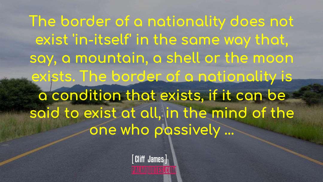 Cliff  James Quotes: The border of a nationality