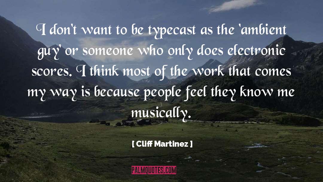 Cliff Martinez Quotes: I don't want to be