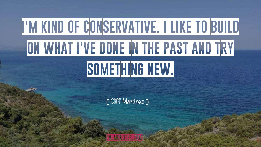 Cliff Martinez Quotes: I'm kind of conservative. I