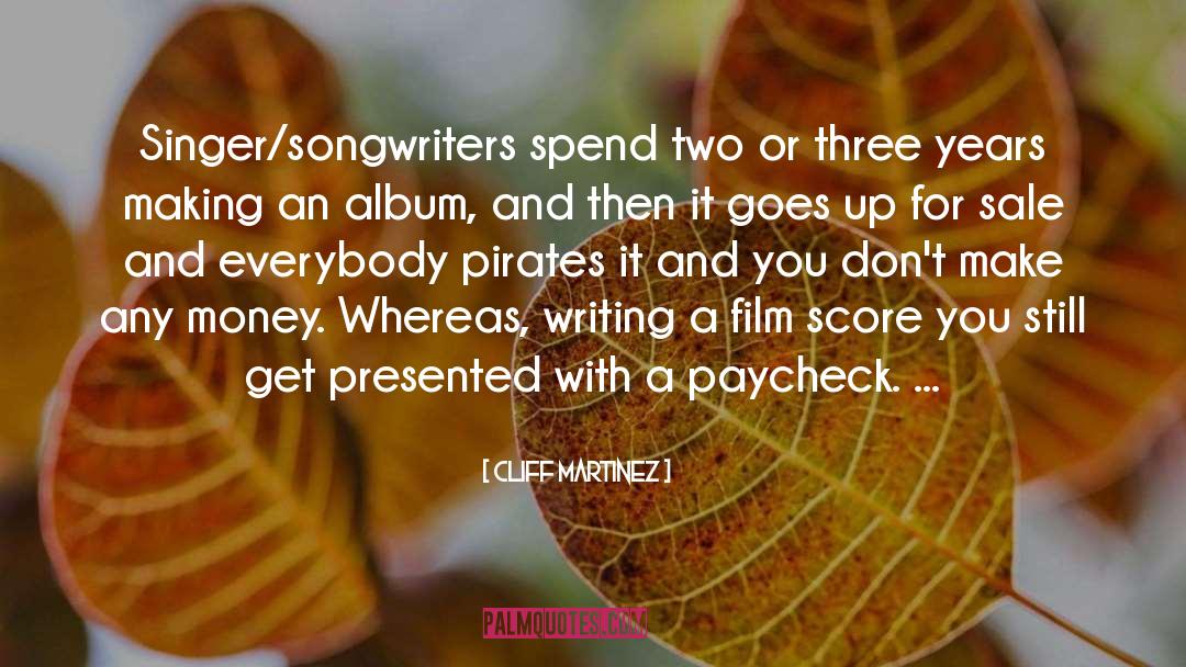 Cliff Martinez Quotes: Singer/songwriters spend two or three