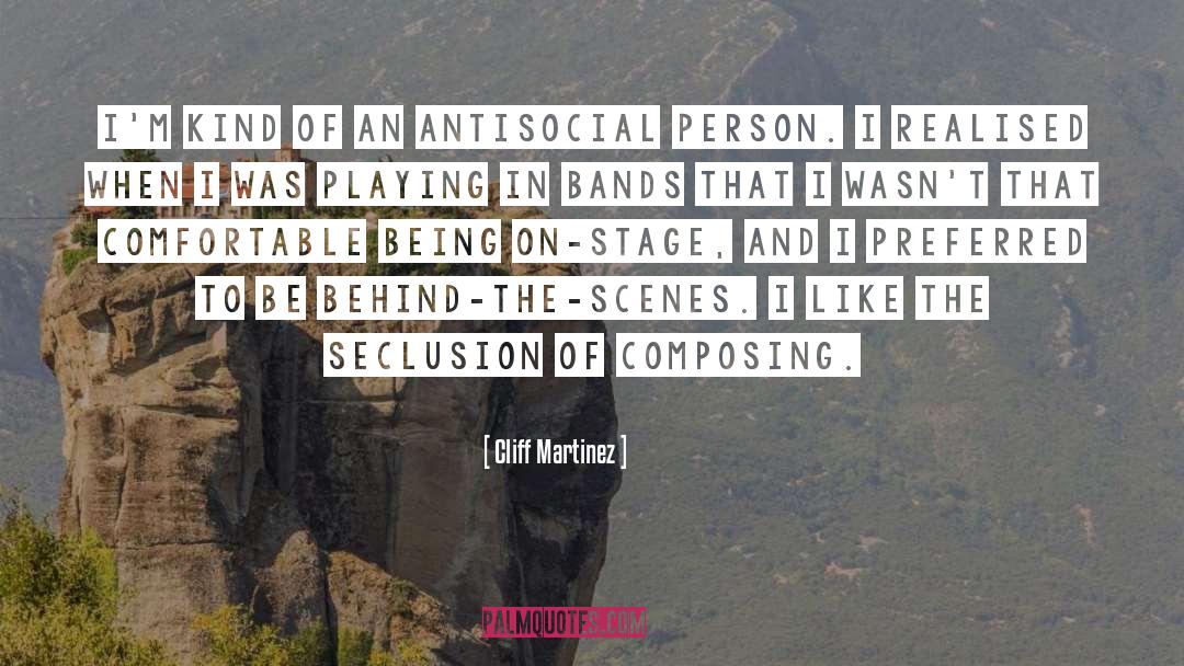 Cliff Martinez Quotes: I'm kind of an antisocial