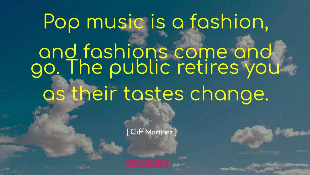 Cliff Martinez Quotes: Pop music is a fashion,