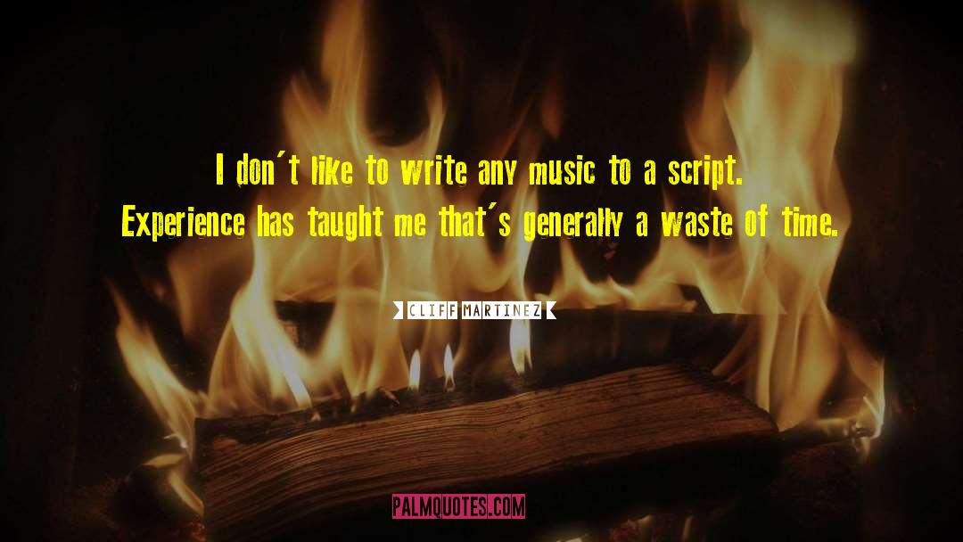 Cliff Martinez Quotes: I don't like to write