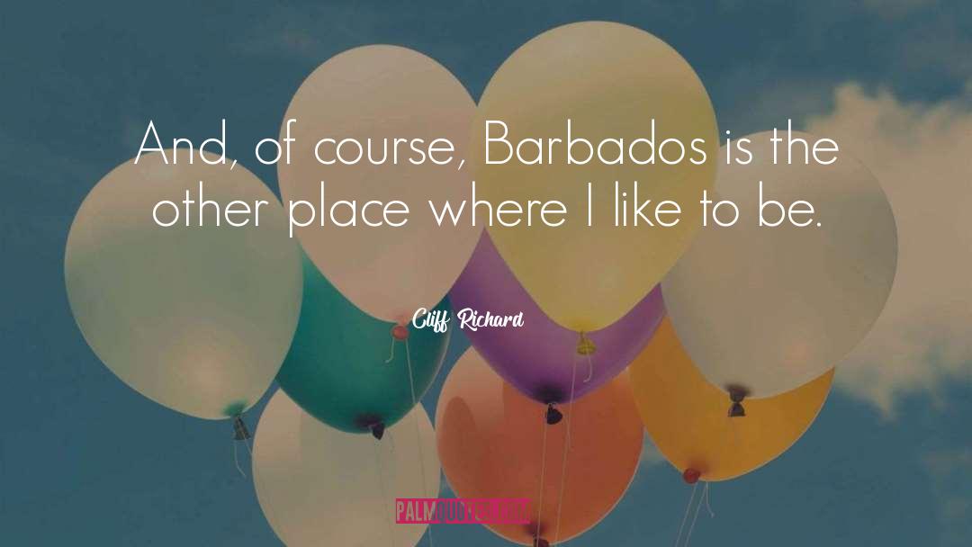 Cliff Richard Quotes: And, of course, Barbados is