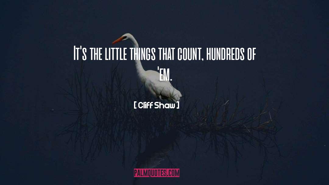 Cliff Shaw Quotes: It's the little things that