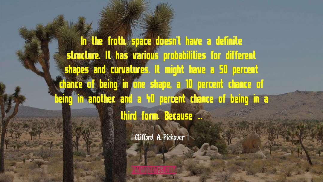 Clifford A. Pickover Quotes: In the froth, space doesn't