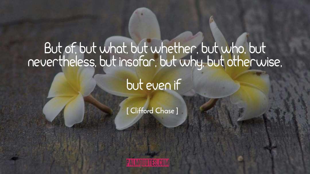 Clifford Chase Quotes: But of, but what, but