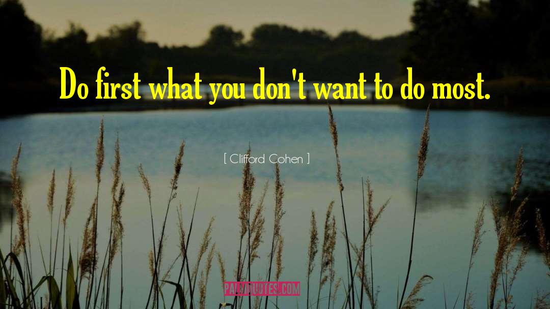 Clifford Cohen Quotes: Do first what you don't