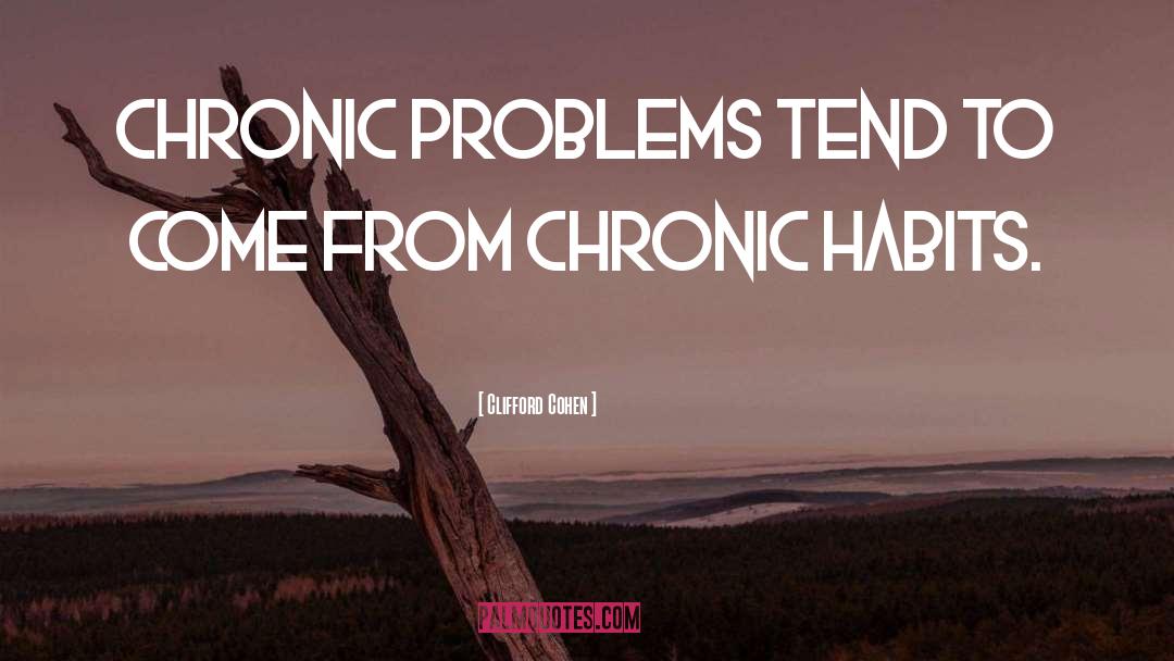 Clifford Cohen Quotes: Chronic problems tend to come
