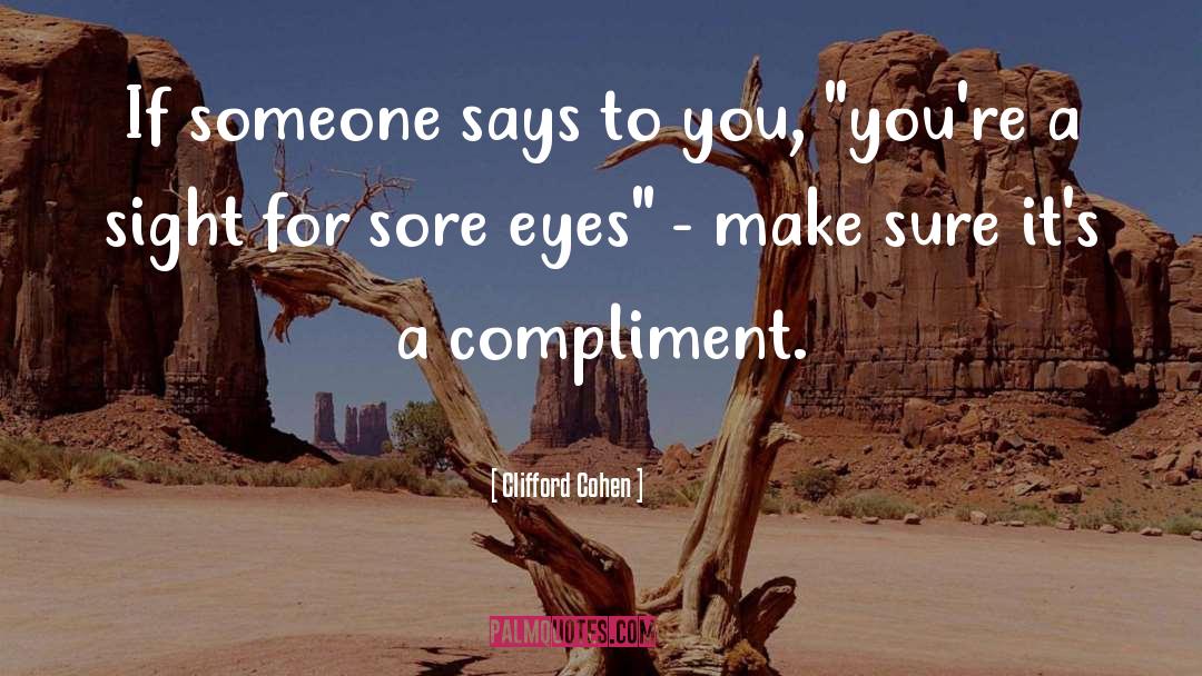 Clifford Cohen Quotes: If someone says to you,