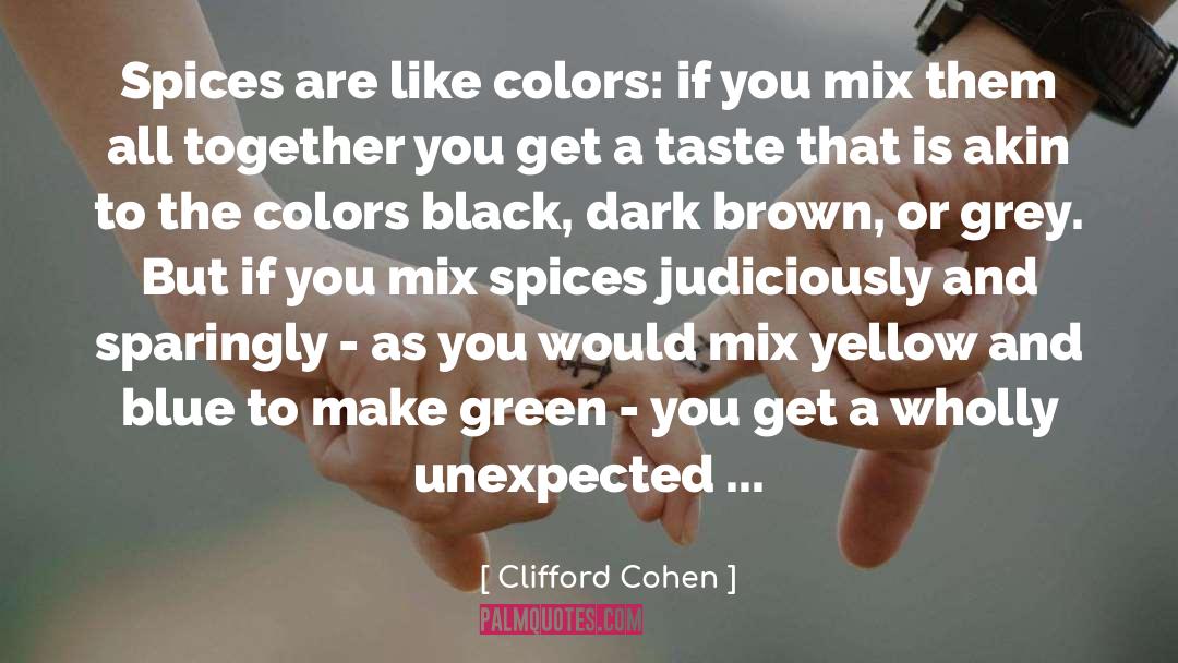 Clifford Cohen Quotes: Spices are like colors: if