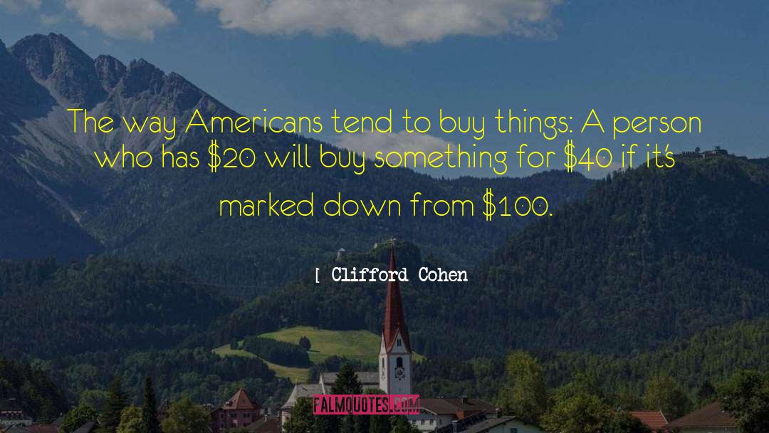 Clifford Cohen Quotes: The way Americans tend to