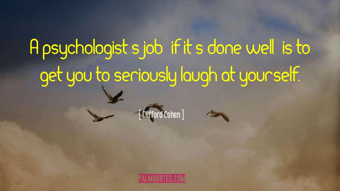 Clifford Cohen Quotes: A psychologist's job (if it's