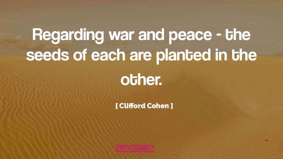 Clifford Cohen Quotes: Regarding war and peace -