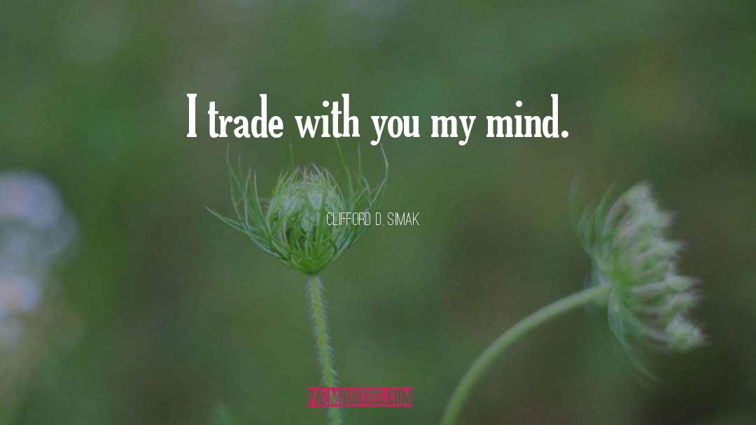 Clifford D. Simak Quotes: I trade with you my