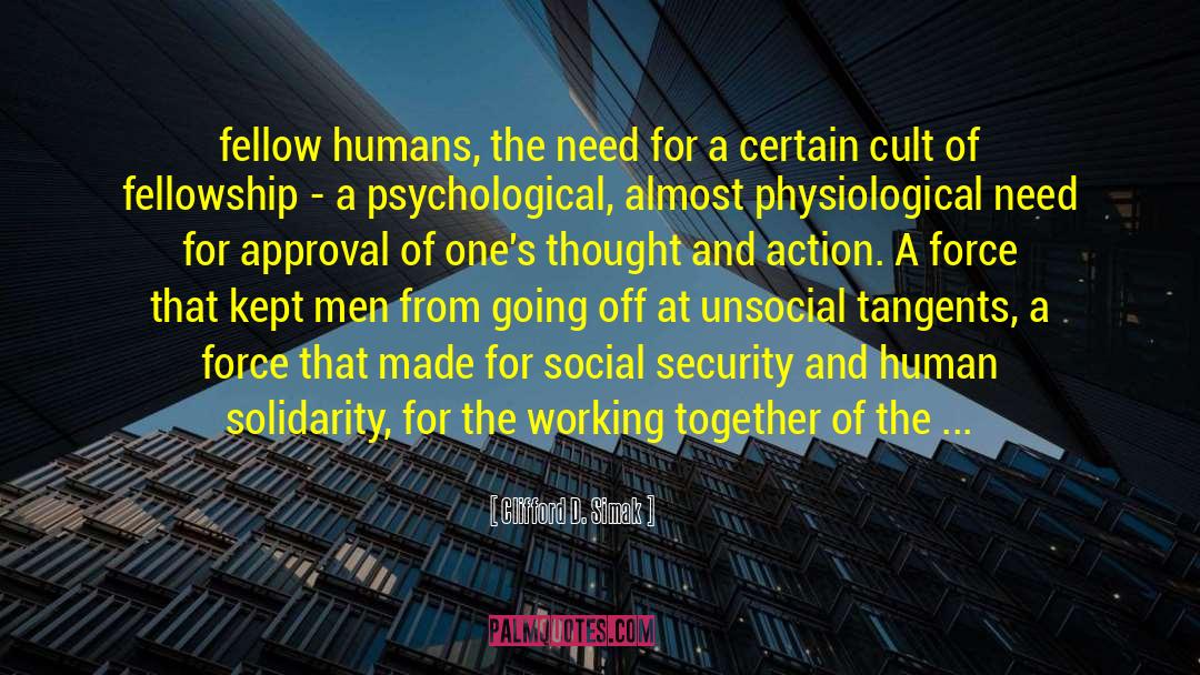 Clifford D. Simak Quotes: fellow humans, the need for