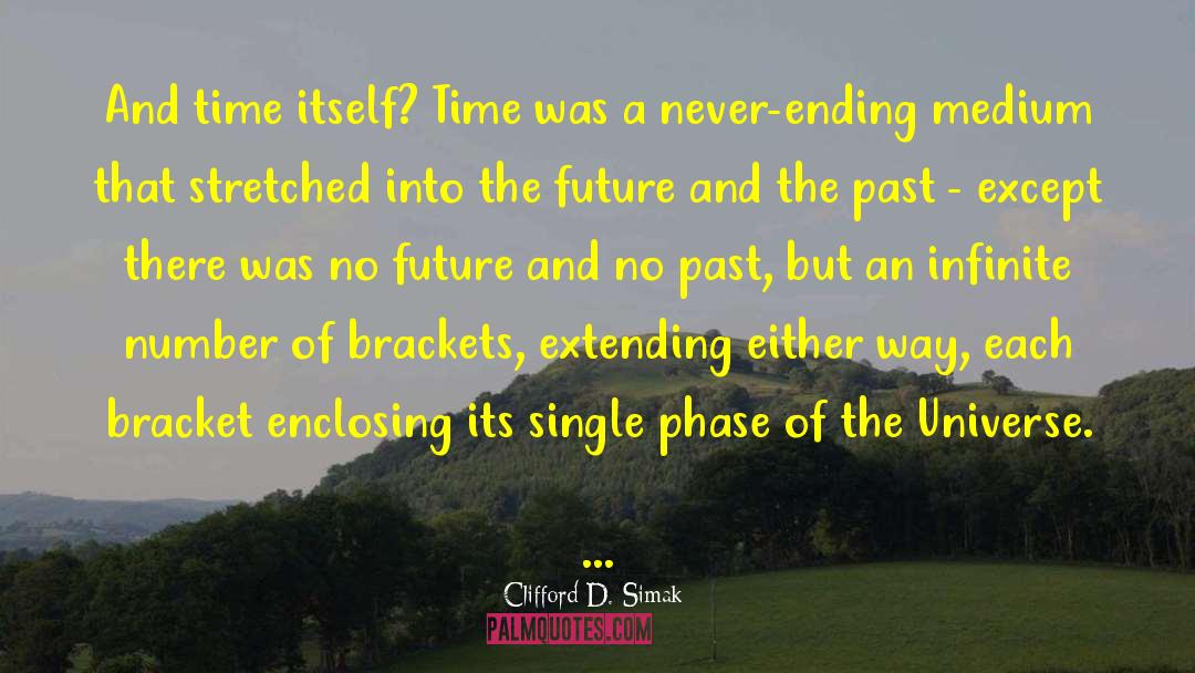 Clifford D. Simak Quotes: And time itself? Time was