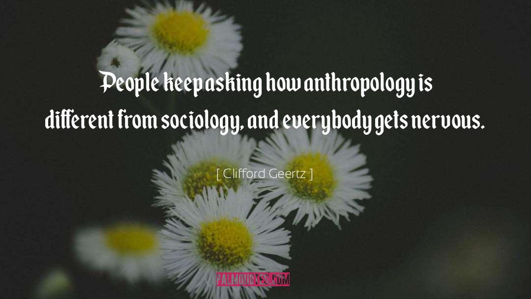 Clifford Geertz Quotes: People keep asking how anthropology