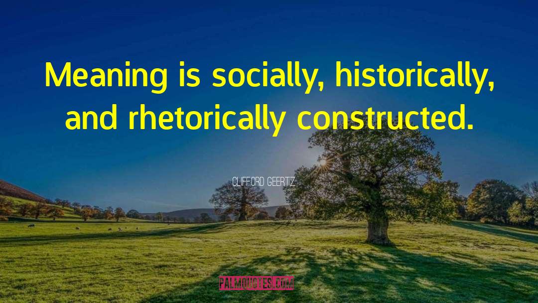 Clifford Geertz Quotes: Meaning is socially, historically, and