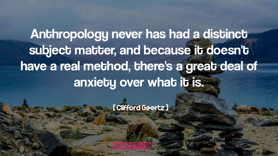 Clifford Geertz Quotes: Anthropology never has had a