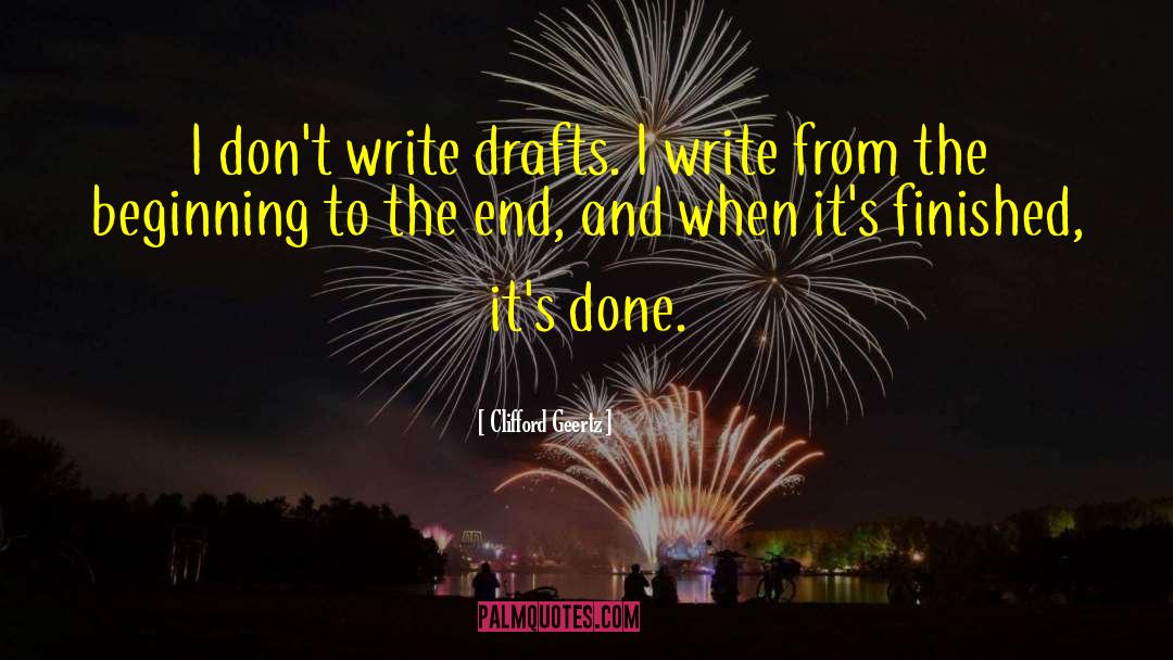 Clifford Geertz Quotes: I don't write drafts. I