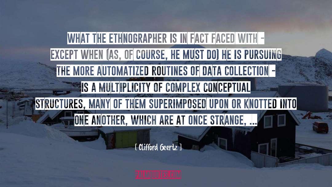 Clifford Geertz Quotes: What the ethnographer is in