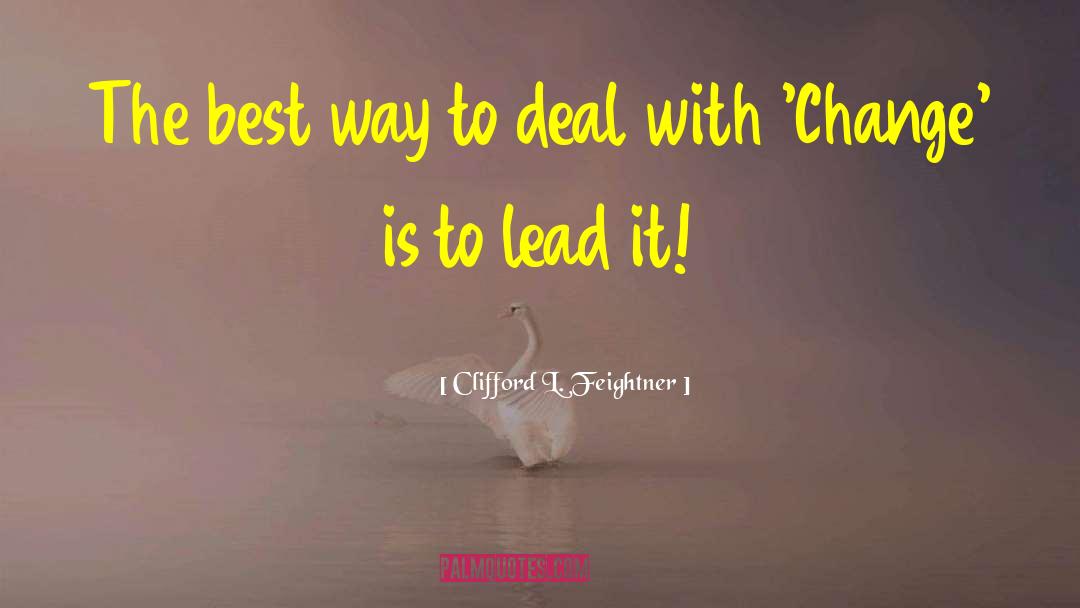 Clifford L. Feightner Quotes: The best way to deal