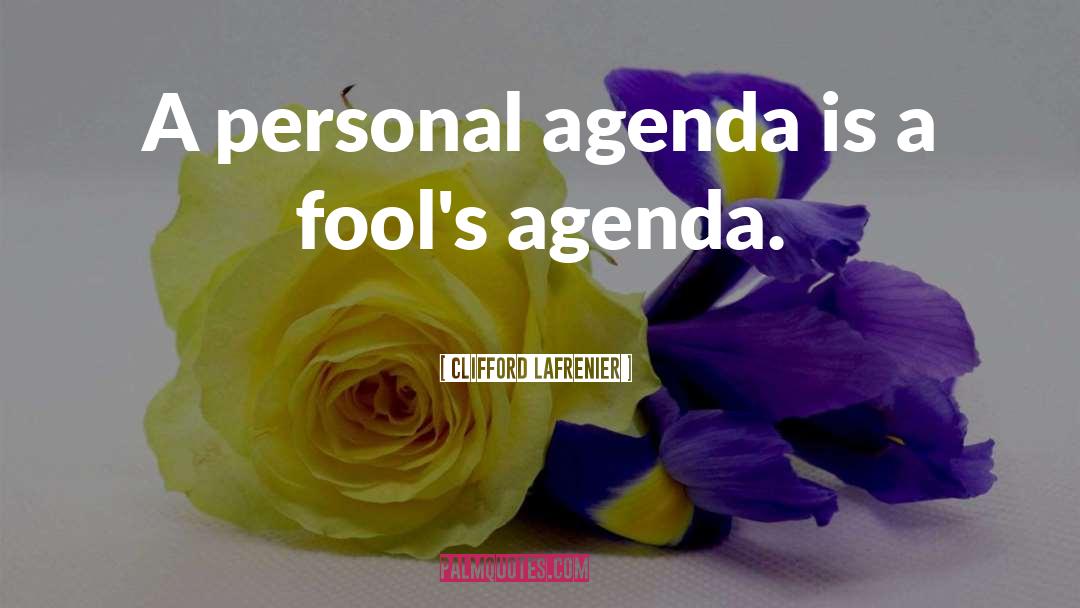 Clifford Lafrenier Quotes: A personal agenda is a