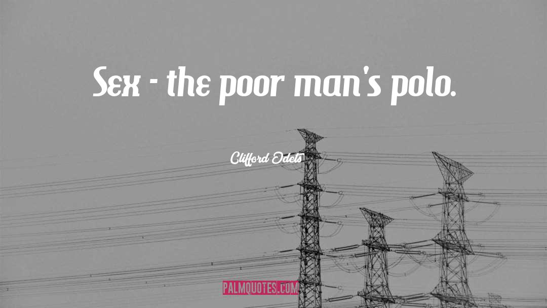 Clifford Odets Quotes: Sex - the poor man's