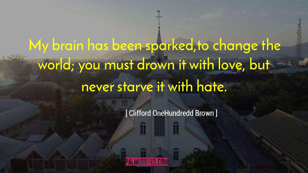 Clifford OneHundredd Brown Quotes: My brain has been sparked,to