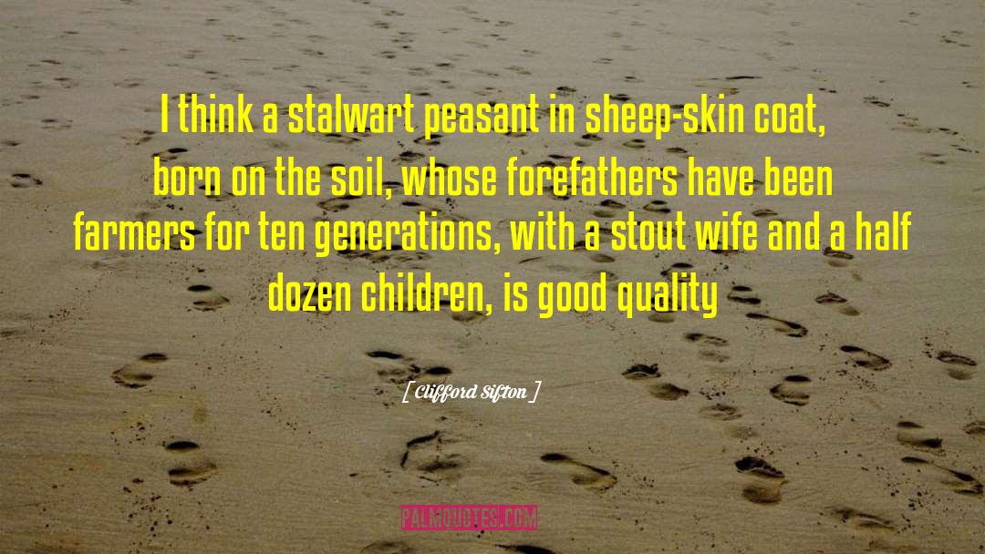 Clifford Sifton Quotes: I think a stalwart peasant